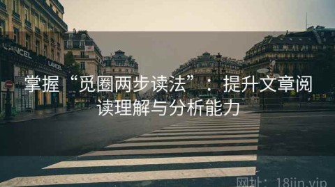 掌握“觅圈两步读法”：提升文章阅读理解与分析能力
