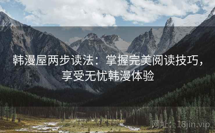 韩漫屋两步读法：掌握完美阅读技巧，享受无忧韩漫体验