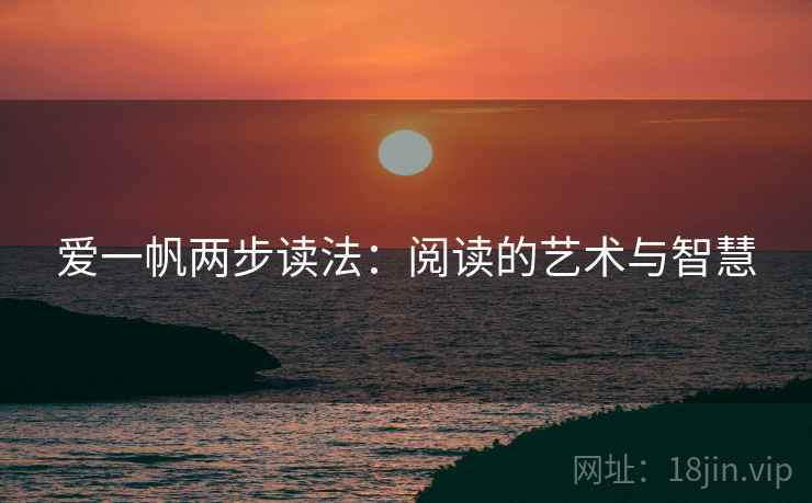 爱一帆两步读法:阅读的艺术与智慧 爱一帆两步读法:阅读的艺术与智慧