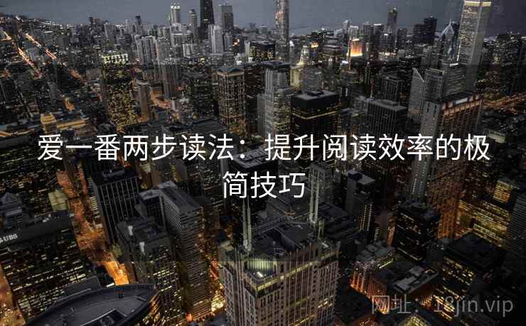 爱一番两步读法：提升阅读效率的极简技巧